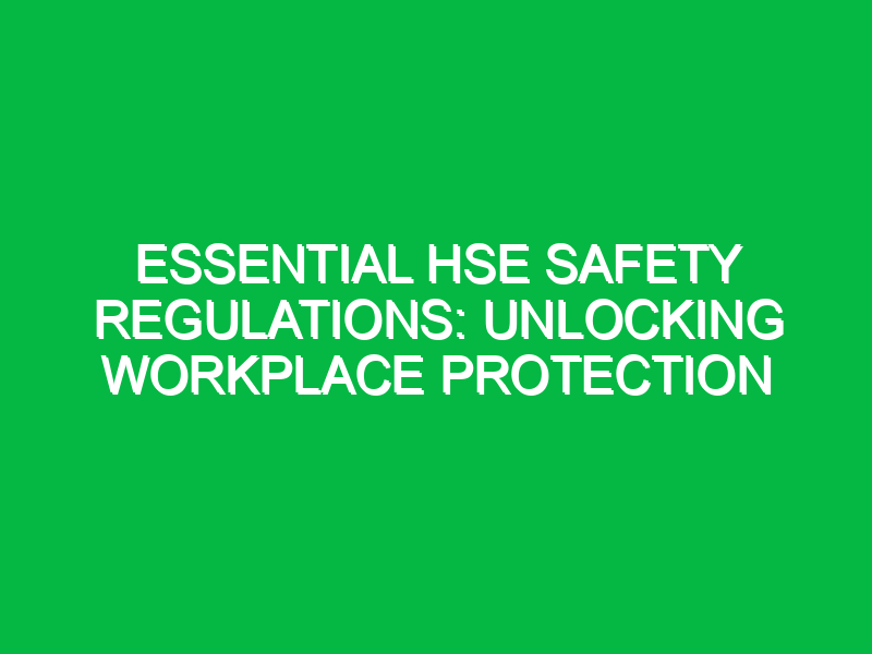 essential hse safety regulations unlocking workplace protection 13346