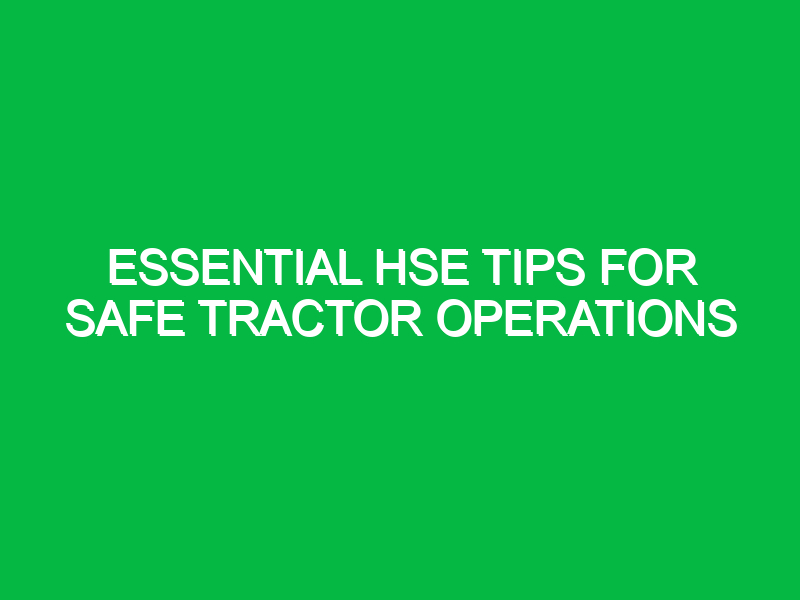 essential hse tips for safe tractor operations 13444