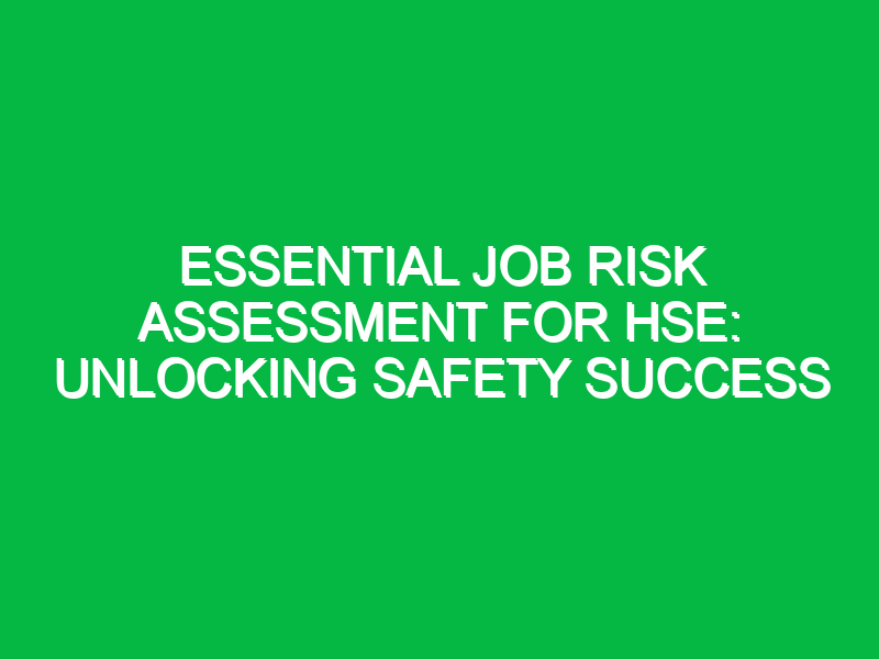 essential job risk assessment for hse unlocking safety success 14982