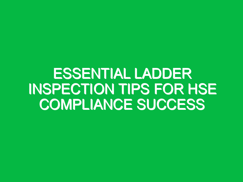 essential ladder inspection tips for hse compliance success 13231