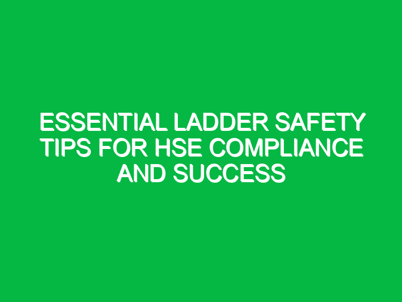 essential ladder safety tips for hse compliance and success 14913