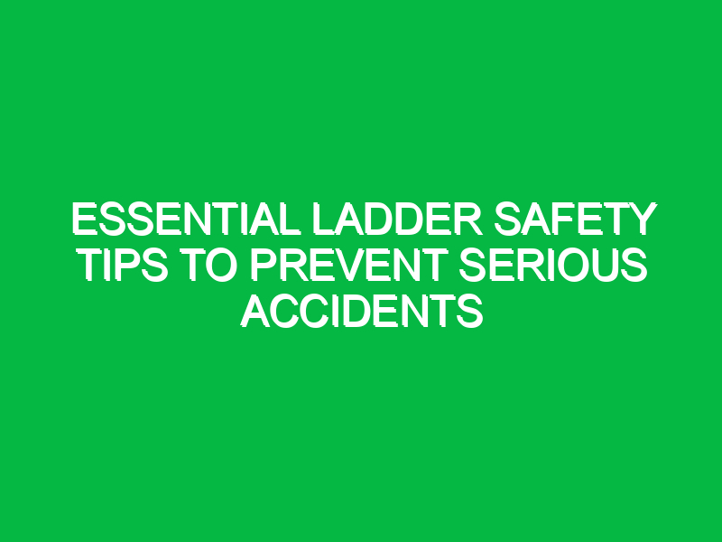 essential ladder safety tips to prevent serious accidents 13675