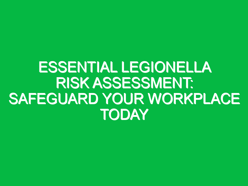 essential legionella risk assessment safeguard your workplace today 14261