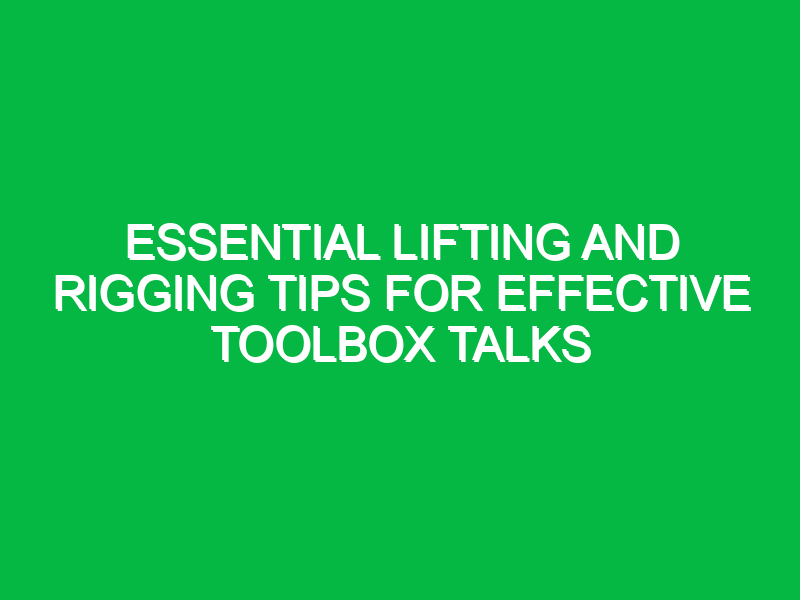 essential lifting and rigging tips for effective toolbox talks 14333