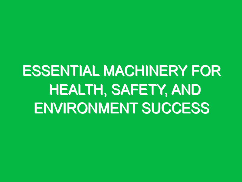 essential machinery for health safety and environment success 14566