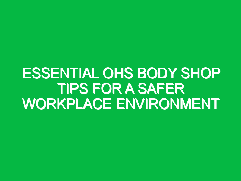 essential ohs body shop tips for a safer workplace environment 13254