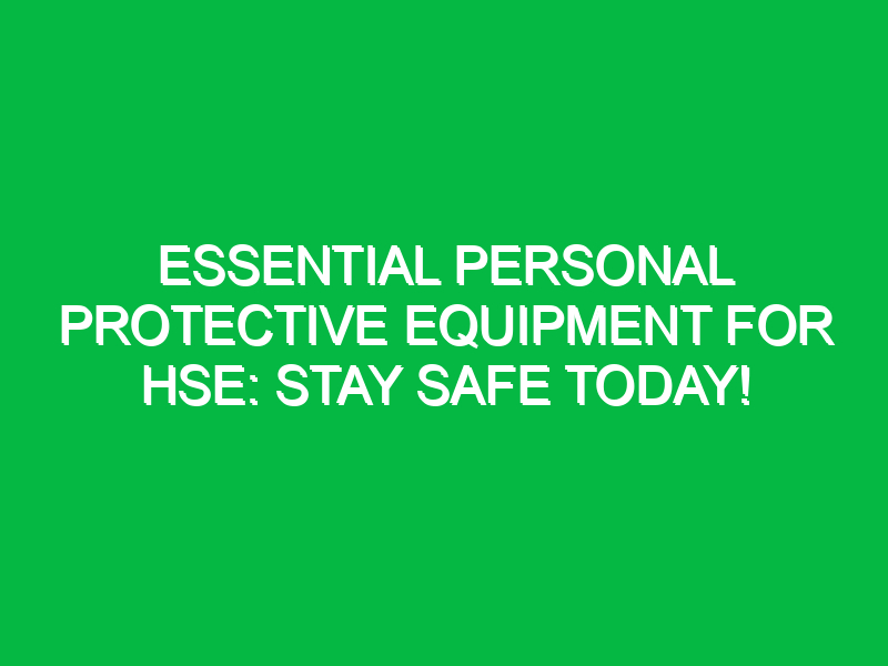 essential personal protective equipment for hse stay safe today 2 14316