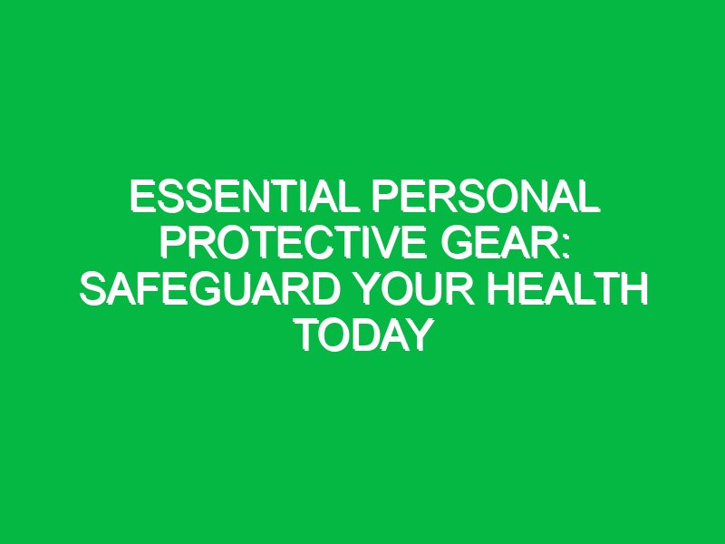 essential personal protective gear safeguard your health today 13267