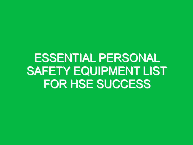 essential personal safety equipment list for hse success 13707