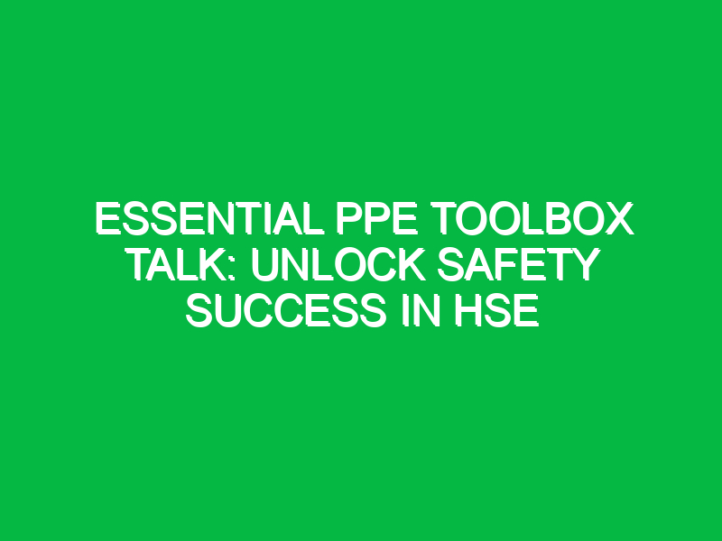 essential ppe toolbox talk unlock safety success in hse 14349