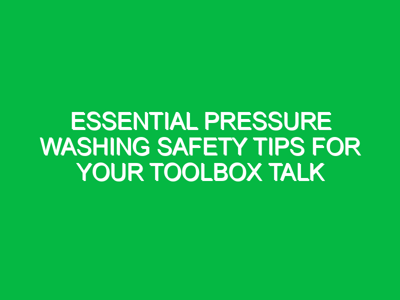 essential pressure washing safety tips for your toolbox talk 15108