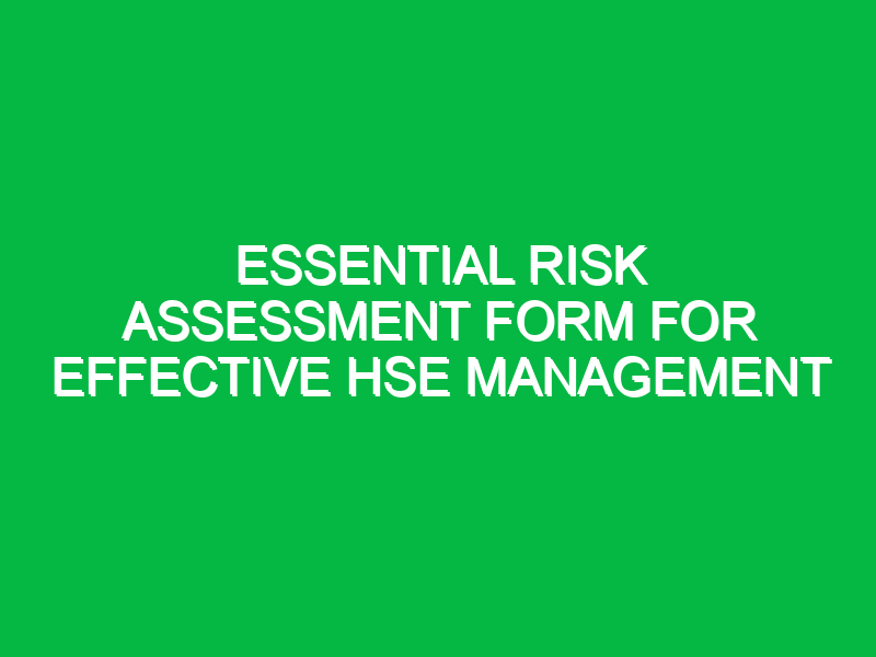 essential risk assessment form for effective hse management 13291