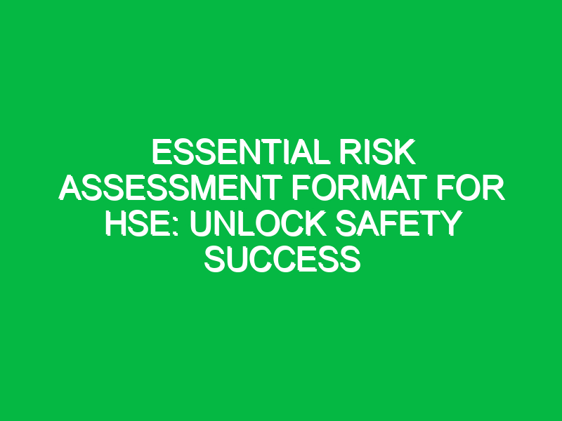 essential risk assessment format for hse unlock safety success 14372