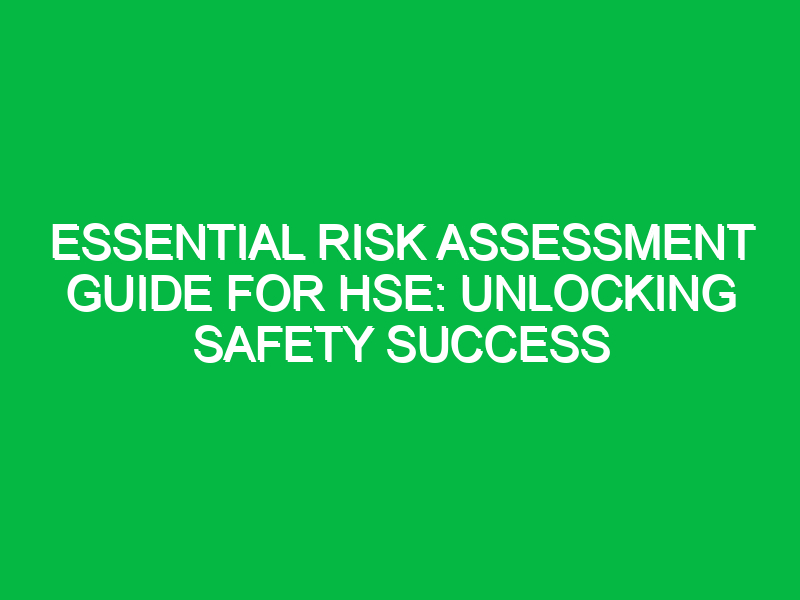 essential risk assessment guide for hse unlocking safety success 13737