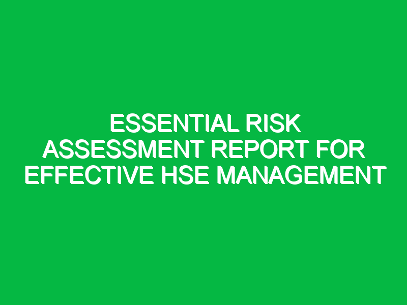 essential risk assessment report for effective hse management 15123