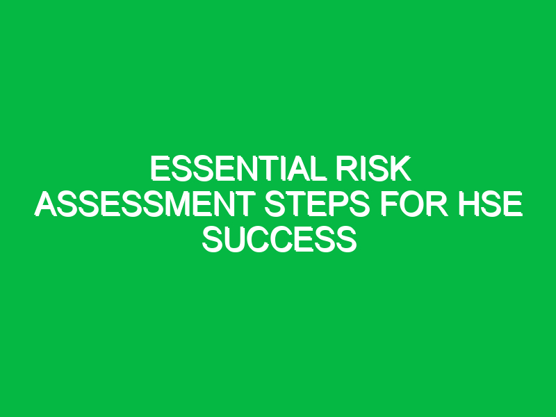 essential risk assessment steps for hse success 13746