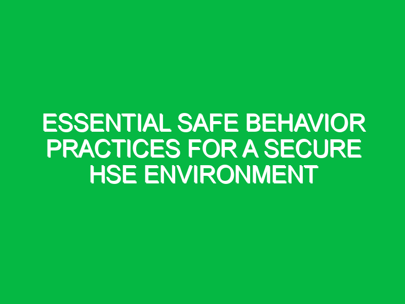 essential safe behavior practices for a secure hse environment 15146