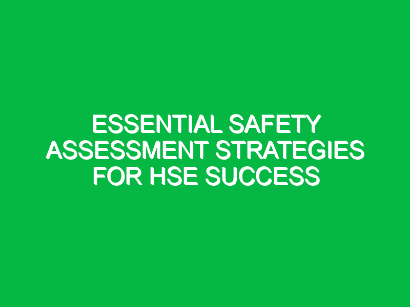 essential safety assessment strategies for hse success 13325