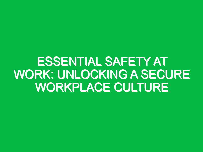 essential safety at work unlocking a secure workplace culture 13331