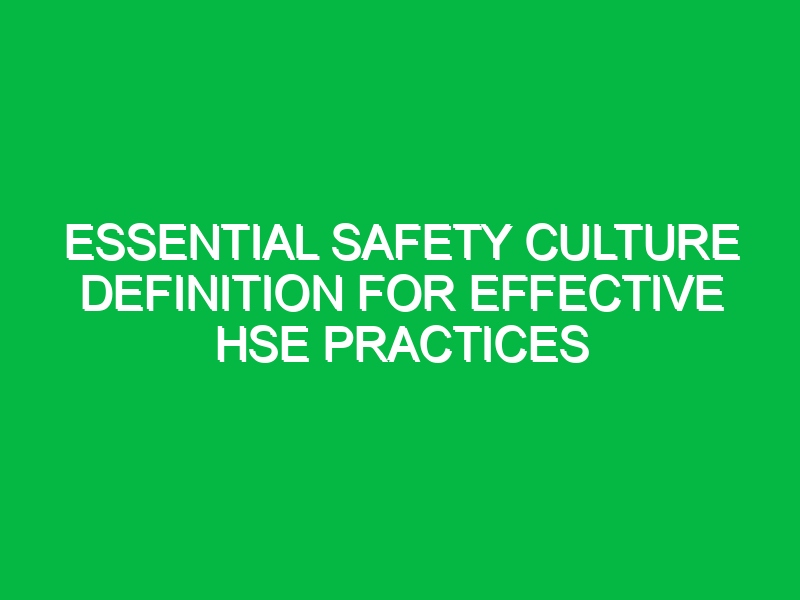 essential safety culture definition for effective hse practices 13340