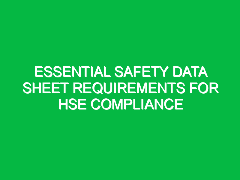 essential safety data sheet requirements for hse compliance 13344