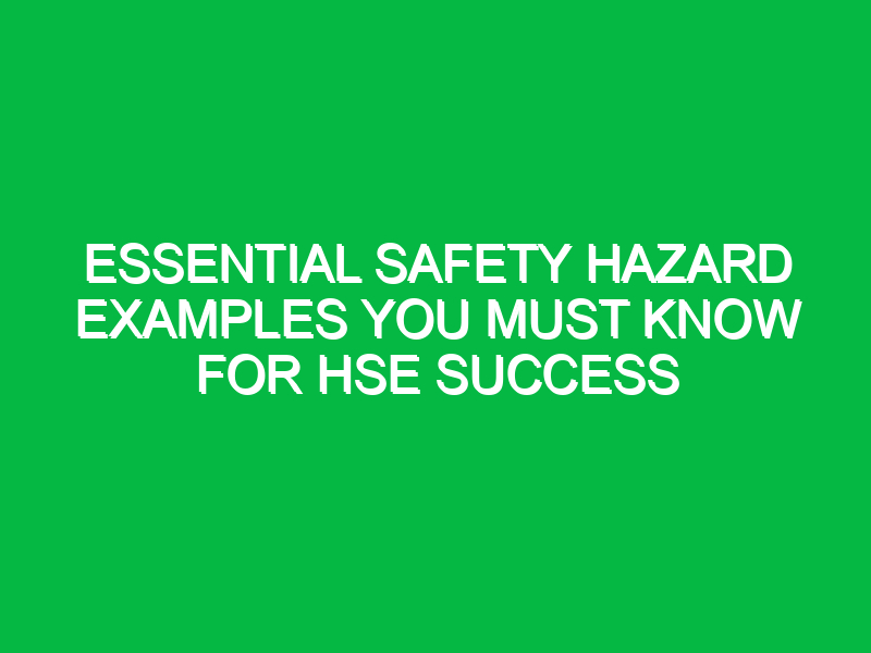 essential safety hazard examples you must know for hse success 13789