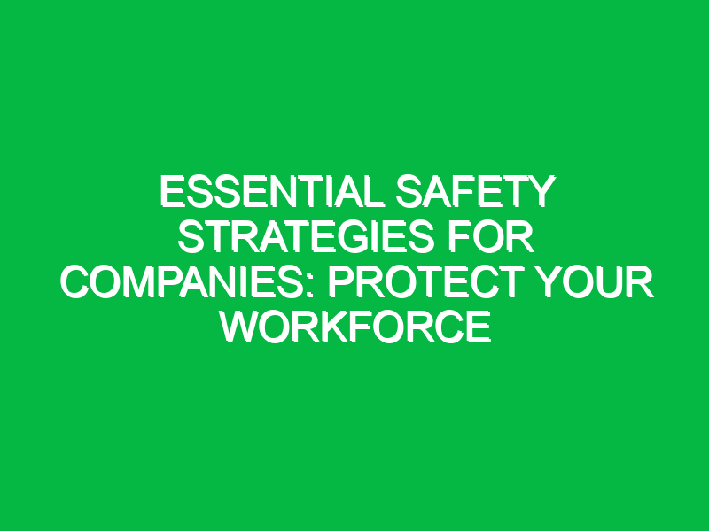 essential safety strategies for companies protect your workforce 14403