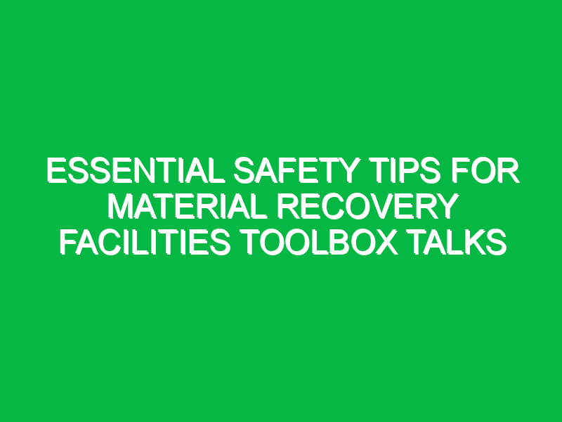 essential safety tips for material recovery facilities toolbox talks 14959