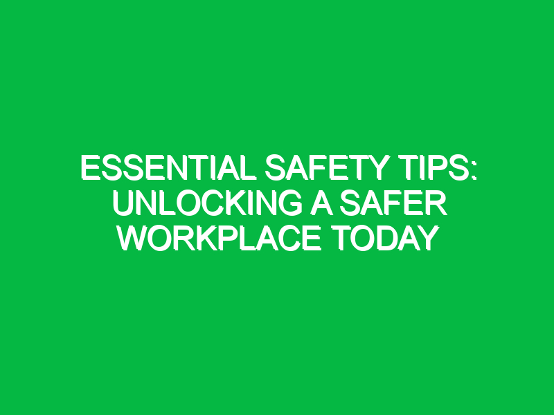 essential safety tips unlocking a safer workplace today 14173