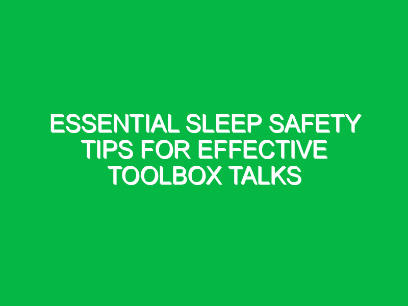 essential sleep safety tips for effective toolbox talks 14082