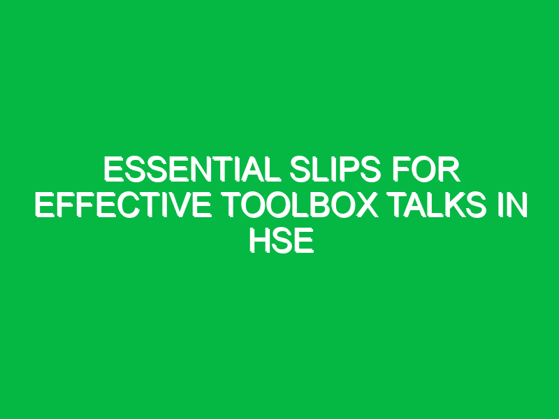 essential slips for effective toolbox talks in hse 14422