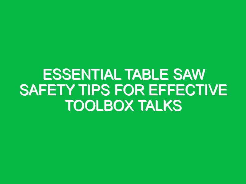 essential table saw safety tips for effective toolbox talks 13259