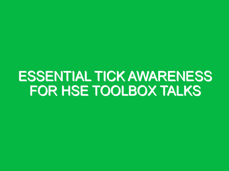 essential tick awareness for hse toolbox talks 13383