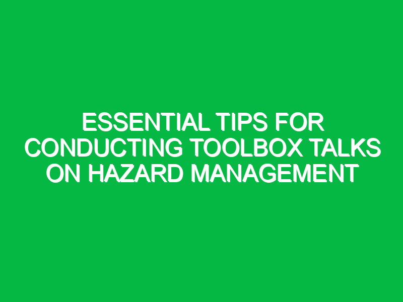 essential tips for conducting toolbox talks on hazard management 14561