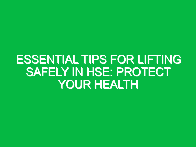 essential tips for lifting safely in hse protect your health 14899