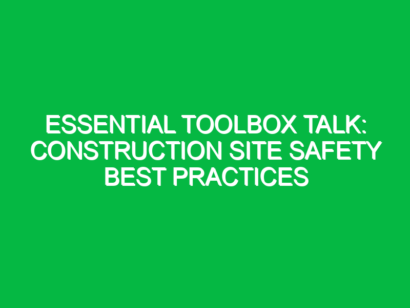 essential toolbox talk construction site safety best practices 14225