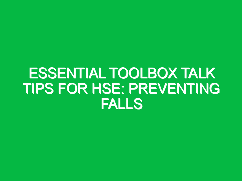 essential toolbox talk tips for hse preventing falls 14434