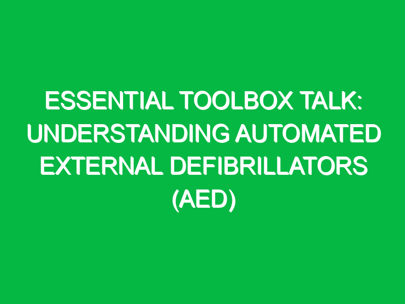 essential toolbox talk understanding automated external defibrillators aed 13702