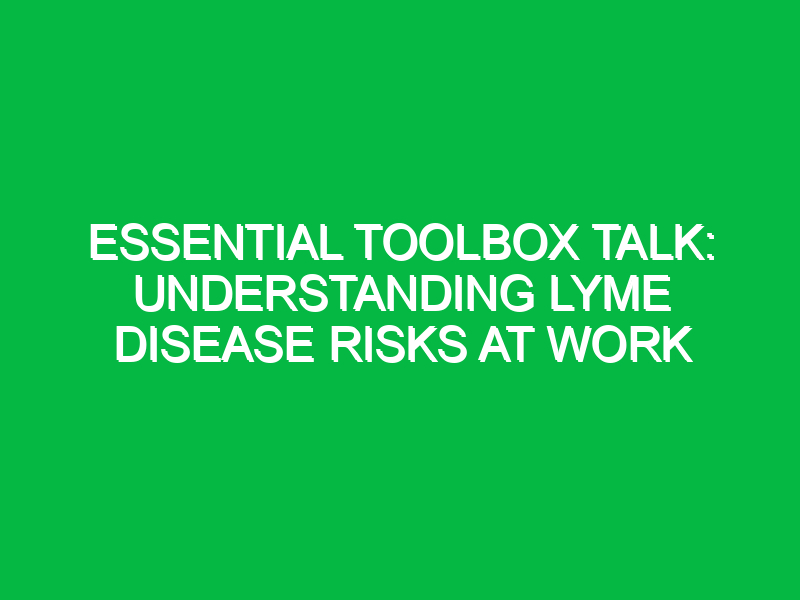 essential toolbox talk understanding lyme disease risks at work 14939