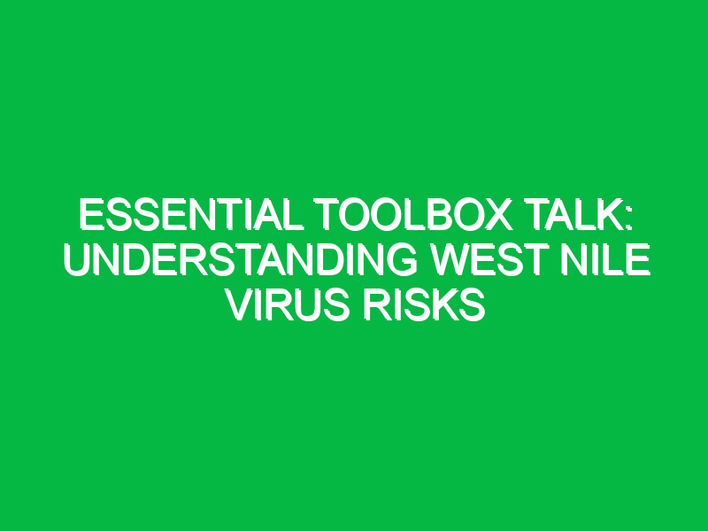 essential toolbox talk understanding west nile virus risks 13517