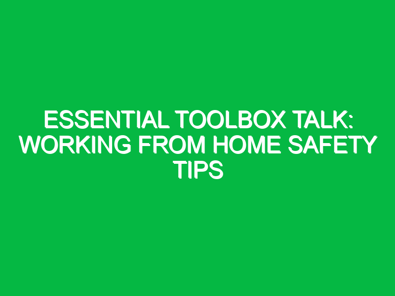 essential toolbox talk working from home safety tips 13627