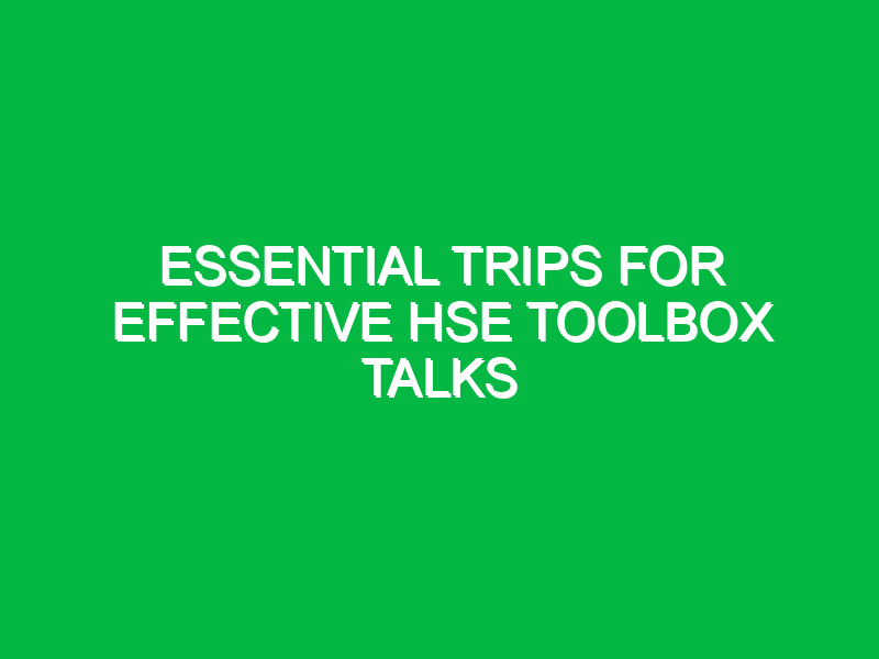 essential trips for effective hse toolbox talks 14428