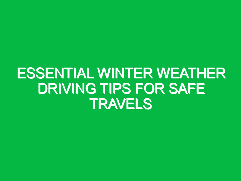 essential winter weather driving tips for safe travels 14481