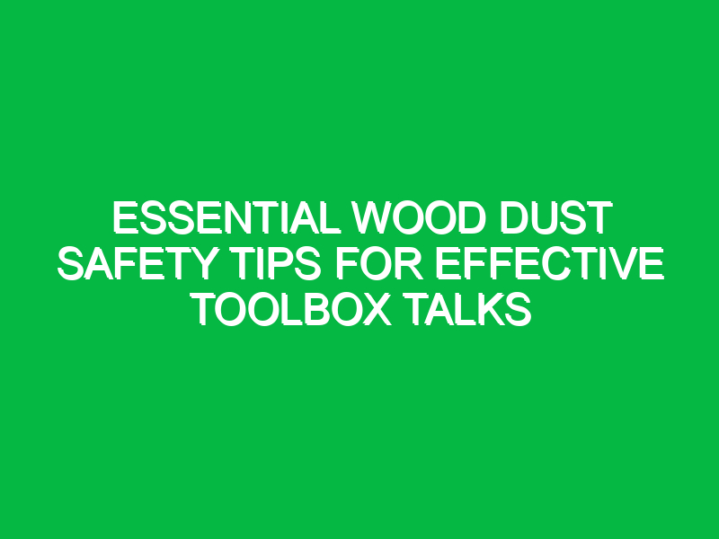 essential wood dust safety tips for effective toolbox talks 13598