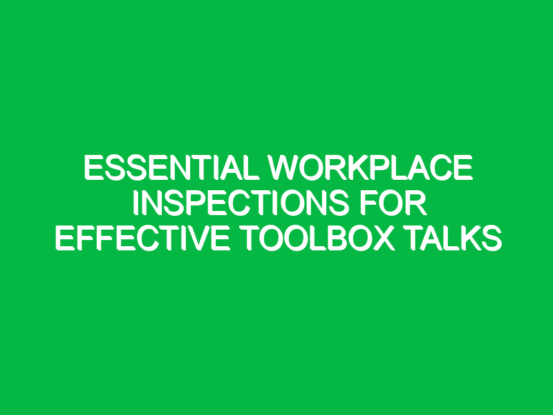 essential workplace inspections for effective toolbox talks 14525