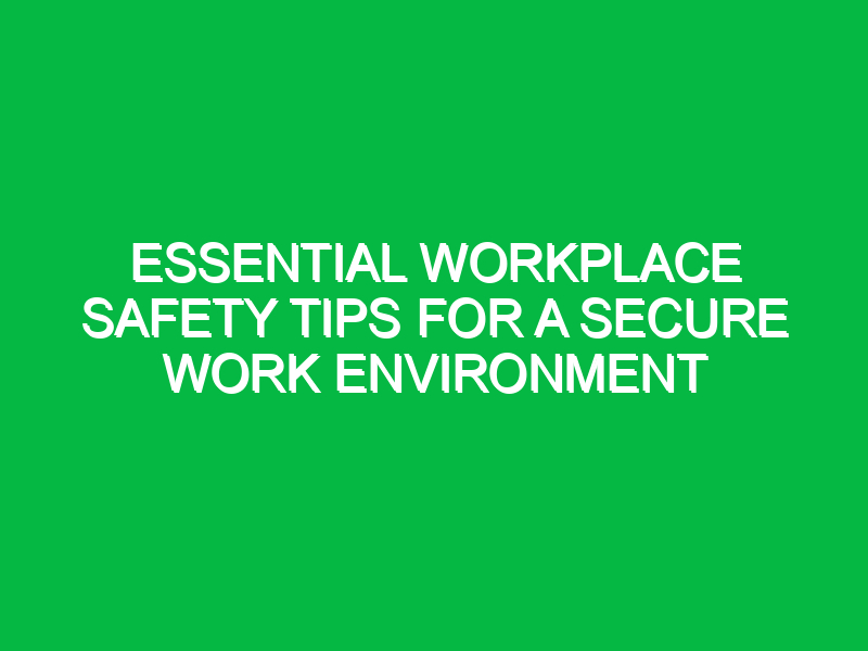 essential workplace safety tips for a secure work environment 13333