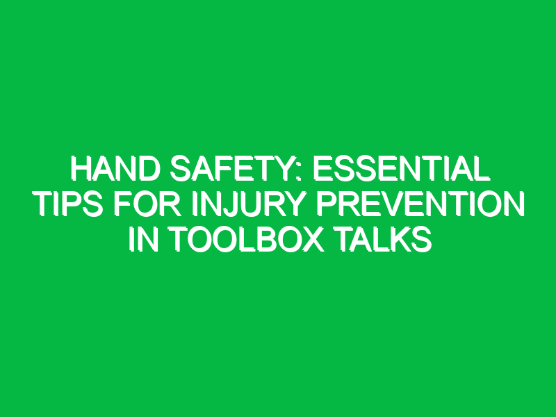 hand safety essential tips for injury prevention in toolbox talks 13897