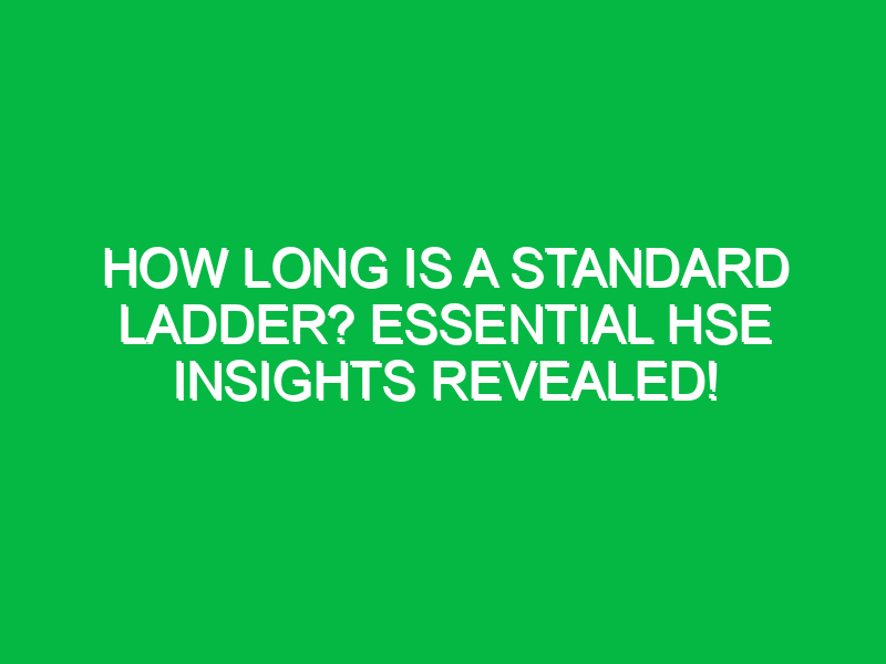 how long is a standard ladder essential hse insights revealed 14231