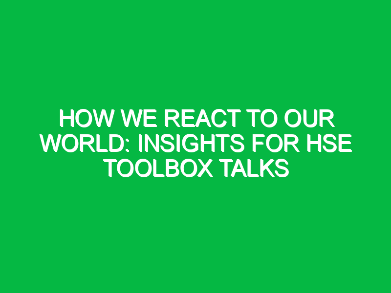 how we react to our world insights for hse toolbox talks 14747