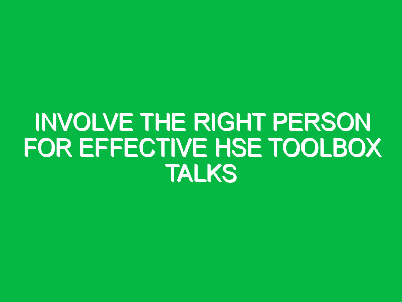 involve the right person for effective hse toolbox talks 14829